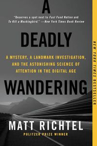 Cover image for A Deadly Wandering: A Mystery, a Landmark Investigation, and the Astonishing Science of Attention in the Digital Age