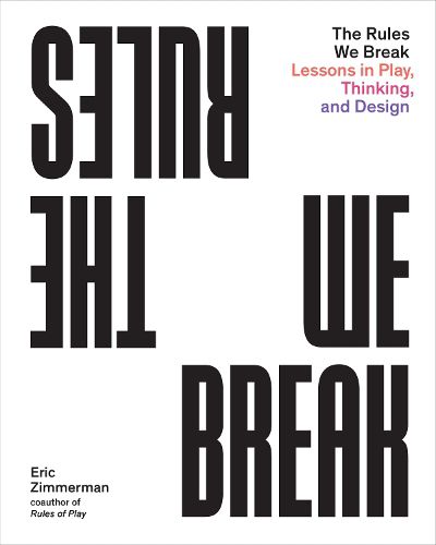 Cover image for The Rules We Break: Play games. Solve problems. Design better.