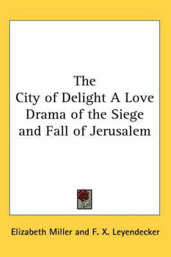 Cover image for The City of Delight A Love Drama of the Siege and Fall of Jerusalem