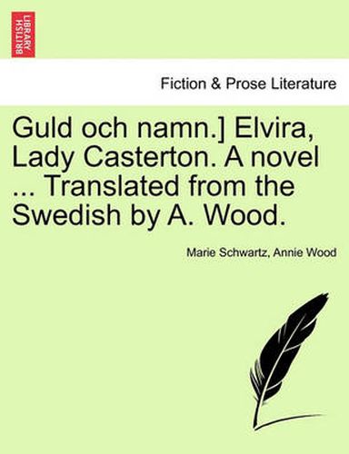 Cover image for Guld Och Namn.] Elvira, Lady Casterton. a Novel ... Translated from the Swedish by A. Wood.