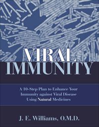 Cover image for Viral Immunity: A 10-Step Plan to Enhance Your Immunity Against Viral Disease Using Natural Medicine