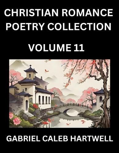 Cover image for Christian Romance Poetry Collection (Part 11)- Love's Divine Hymn, the Beloved's Song, Verses of Faith and Passion, Anthology of Eternal Embrace and Sacred Whispers, Poems of Love and Devotion