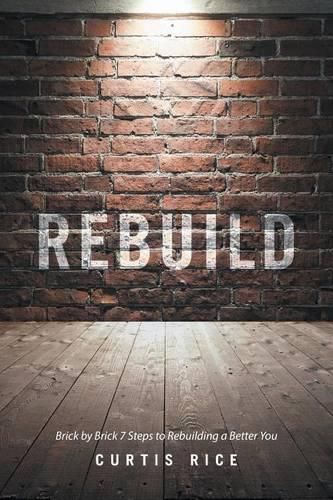 Cover image for Rebuild: Brick by Brick 7 Steps to Rebuilding a Better You