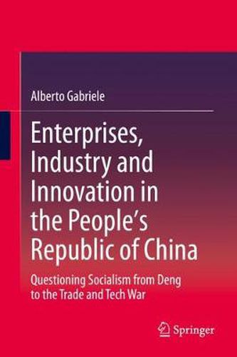 Cover image for Enterprises, Industry and Innovation in the People's Republic of China: Questioning Socialism from Deng to the Trade and Tech War