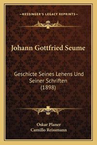 Cover image for Johann Gottfried Seume: Geschicte Seines Lehens Und Seiner Schriften (1898)