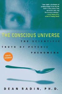 Cover image for The Conscious Universe: The Scientific Truth of Psychic Phenomena