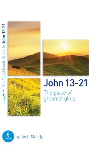 John 13-21: The place of greatest glory: 8 studies for groups and individuals