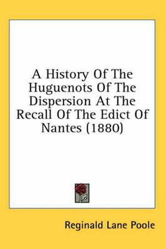 Cover image for A History of the Huguenots of the Dispersion at the Recall of the Edict of Nantes (1880)