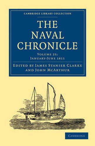 Cover image for The Naval Chronicle: Volume 25, January-July 1811: Containing a General and Biographical History of the Royal Navy of the United Kingdom with a Variety of Original Papers on Nautical Subjects