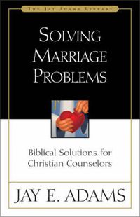 Cover image for Solving Marriage Problems: Biblical Solutions for Christian Counselors