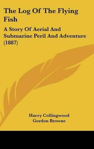 The Log of the Flying Fish: A Story of Aerial and Submarine Peril and Adventure (1887)