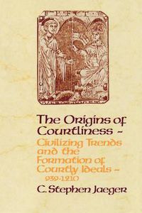 Cover image for The Origins of Courtliness: Civilizing Trends and the Formation of Courtly Ideals, 939-121