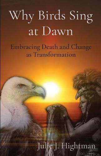 Cover image for Why Birds Sing at Dawn: Embracing Death and Change as Transformation