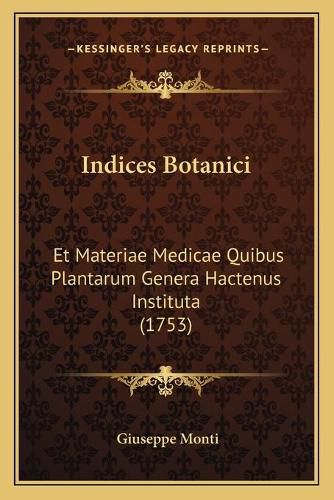 Cover image for Indices Botanici: Et Materiae Medicae Quibus Plantarum Genera Hactenus Instituta (1753)