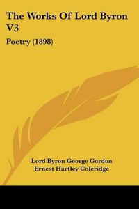 Cover image for The Works of Lord Byron V3: Poetry (1898)