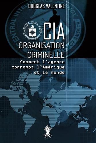 Cover image for CIA - Organisation criminelle: Comment l'agence corrompt l'Amerique et le monde