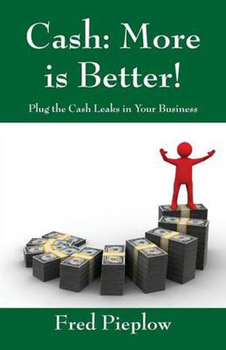 Cover image for Cash: More Is Better! Plug the Cash Leaks in Your Business