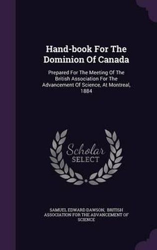 Hand-Book for the Dominion of Canada: Prepared for the Meeting of the British Association for the Advancement of Science, at Montreal, 1884