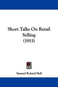 Cover image for Short Talks on Retail Selling (1915)