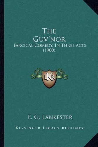 Cover image for The Guv'nor: Farcical Comedy, in Three Acts (1900)