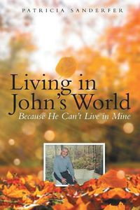 Cover image for Living in John's World: Because He Can't Live in Mine