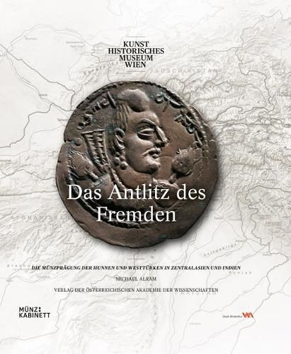 Das Antlitz Des Fremden: Die Munzpragung Der Hunnen Und Westturken in Zentralasien Und Indien