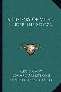 Cover image for A History of Milan Under the Sforza