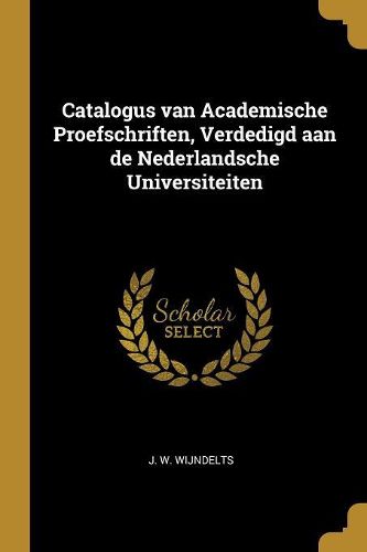 Cover image for Catalogus van Academische Proefschriften, Verdedigd aan de Nederlandsche Universiteiten