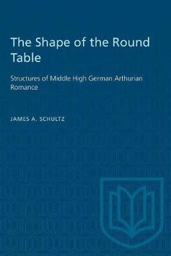 Cover image for The Shape of the Round Table: Structures of Middle High German Arthurian Romance