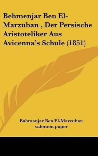 Cover image for Behmenjar Ben El-Marzuban, Der Persische Aristoteliker Aus Avicenna's Schule (1851)