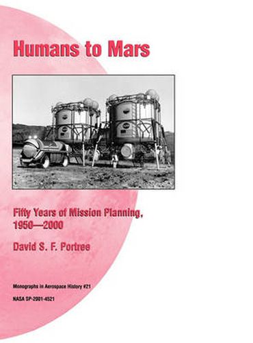 Cover image for Humans to Mars: Fifty Years of Mission Planning, 1950-2000. NASA Monograph in Aerospace History, No. 21, 2001 (NASA SP-2001-4521)