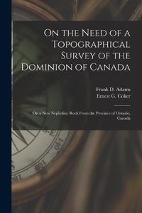 Cover image for On the Need of a Topographical Survey of the Dominion of Canada; On a New Nepheline Rock From the Province of Ontario, Canada [microform]