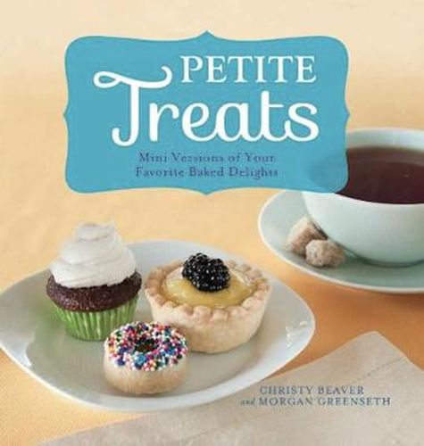 Cover image for Petite Treats: Adorably Delicious Versions of All Your Favorites from Scones, Donuts, and Cupcakes to Brownies, Cakes, and Pies