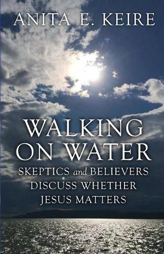 Cover image for Walking on Water: Skeptics and Believers Discuss Whether Jesus Matters