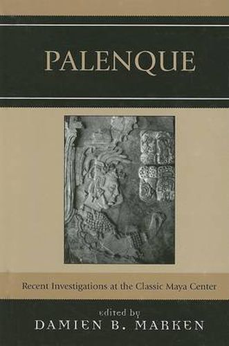 Palenque: Recent Investigations at the Classic Maya Center