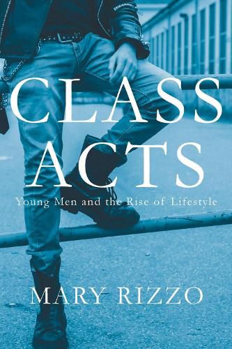 Cover image for Class Acts: Young Men and the Rise of Lifestyle