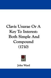 Cover image for Clavis Usurae Or A Key To Interest: Both Simple And Compound (1710)