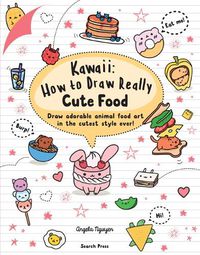 Cover image for Kawaii: How to Draw Really Cute Food: Draw Adorable Animal Food Art in the Cutest Style Ever!