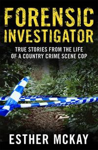 Cover image for Forensic Investigator: True Stories from the Life of a Country Crime Scene Cop