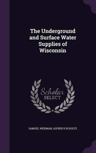 Cover image for The Underground and Surface Water Supplies of Wisconsin