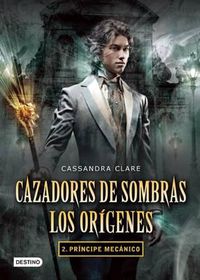 Cover image for Cazadores de Sombras. Los Origenes 2. Principe Mecanico