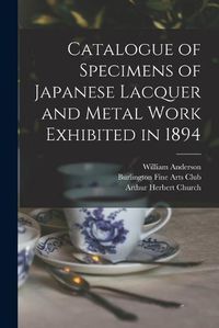 Cover image for Catalogue of Specimens of Japanese Lacquer and Metal Work Exhibited in 1894