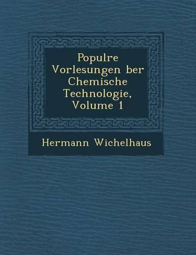 Cover image for Popul Re Vorlesungen Ber Chemische Technologie, Volume 1