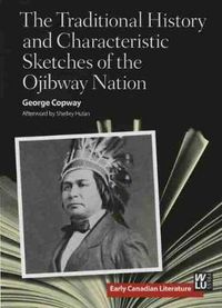 Cover image for The Traditional History and Characteristic Sketches of the Ojibway Nation