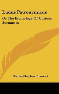 Cover image for Ludus Patronymicus: Or the Etymology of Curious Surnames