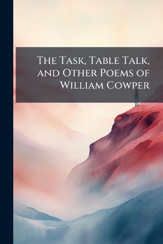 Cover image for The Task, Table Talk, and Other Poems of William Cowper