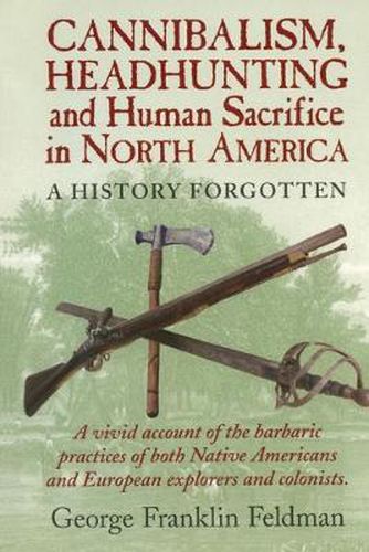 Cover image for Cannibalism, Headhunting  and Human Sacrifice in North America: A History Forgotten