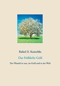 Cover image for Das Froehliche Geld: Der Wandel in uns, im Geld und in der Welt