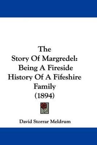 The Story of Margredel: Being a Fireside History of a Fifeshire Family (1894)