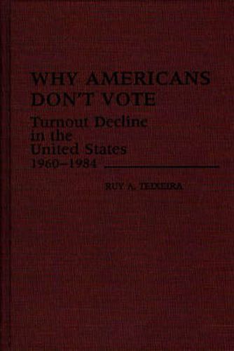 Cover image for Why Americans Don't Vote: Turnout Decline in the United States, 1960-1984